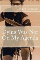 Dying Was Not on My Agenda