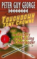 Touchdown Tony Crowne and the Mystery of the Missing Cheerleader
