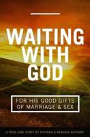 Waiting With God for His Good Gifts of Marriage and Sex