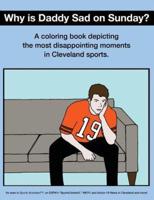 Why Is Daddy Sad on Sunday?: A Coloring Book Depicting the Most Disappointing Moments in Cleveland Sports.
