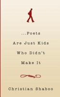 ...Poets Are Just Kids Who Didn't Make It