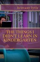 The Things I Didn't Learn in Kindergarten