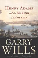 Henry Adams and the Making of America
