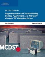 MCDST Guide to Supporting Users and Troubleshooting Desktop Applications on a Microsoft Windows XP Operating System