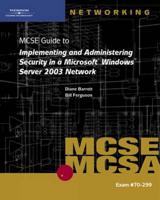70-299 MCSE Guide to Implementing and Administering Security in a Microsoft Windows Server 2003 Network