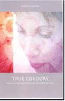 True Colour. A Creative Exploration Into Worlds of Light and Colour