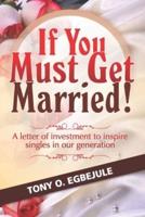 If You Must Get Married!