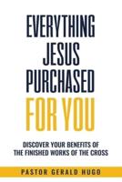 Everything Jesus Purchased for You: The Finished Works of The Cross