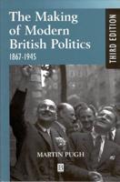 The Making of Modern British Politics, 1867-1945