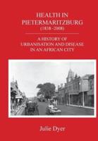 Health in Pietermaritzburg (1838-2008): A history of urbanisation and disease in an African city