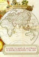 A Guide to Maps of Australia in Books Published 1780-1830. An Annotated Cartobibliography