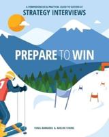 Prepare to Win: A Comprehensive and Practical Guide to Succeed at Strategy Interviews