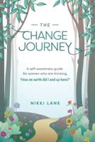 The Change Journey: A self-awareness guide for women who are thinking "how on earth did I end up here?"