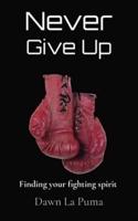 Never Give Up: Finding your fighting spirit