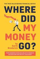 Where Did My Money Go? The True Value Behind Financial Advice: Your Handbook When Dealing with Financial Advisers and Sorting Out Your Money