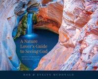 A Nature Lover's Guide to Seeing God: Reflections and photographs by a biologist and a pilgrim