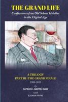 THE GRAND LIFE: Confessions of an Old School Hotelier in the Digital Age:  A TRILOGY - Part III: The Grand Finale 1988-2011