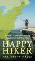 Happy Hiker : The Epic Journey of an Unlikely Appalachian Trail Thru-Hiker