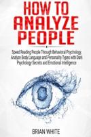 How to Analyze People: Speed Reading People Through Behavioral Psychology, Analyze Body Language and Personality Types with Dark Psychology Secrets and Emotional Intelligence