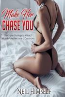 Make Her Chase You: The Super Strategy to Attract Women and Became a Casanova