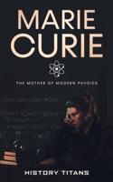 MARIE CURIE : The Mother of Modern Physics