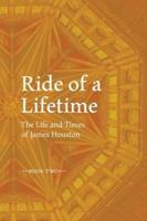 RIDE OF A LIFETIME The Life and Times of James Houston. Book Two