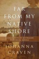 Far From My Native Shore: A Collection of Australian Historical Novels