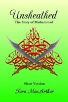 Unsheathed: The Story of Muhammad (Short Version without Pictures)
