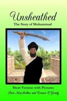 Unsheathed: The Story of Muhammad (Short Version with Pictures)