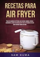 Recetas para Air Fryer: Plan de comidas de 15 días con recetas rápidas, fáciles, saludables y bajas en grasas para usar su freidora de aire para cocinar todos los días