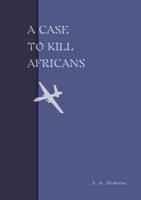A CASE TO KILL AFRICANS:A play from THE BRIGHT JUBILEES