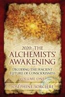 2020: The Alchemists' Awakening Volume One: Decoding The Ancient Future of Consciousness
