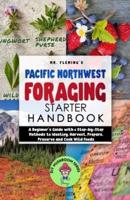 Pacific Northwest Foraging Starter Handbook : A Beginner's Guide with 6 Step-by-Step Methods to Identify, Harvest, Prepare, Preserve and Cook Wild Foods