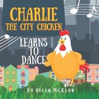 Charlie the City Chicken Learns to Dance: Children's storybook about a chicken who wants to dance, fun bedtime story for kids of any age, with chickens, cats, dogs, racoons, rabbits, and more! Ages 0-3, 3-5 and up!
