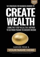 101 Strategies for Business Owners to Create Wealth using the seven-step W.E.A.L.T.H.Y. method to go from passive to massive income.