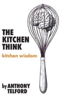 The Kitchen Think: kitchen wisdom by Anthony Telford