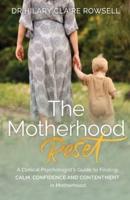 The Motherhood Reset : A Clinical Psychologist's Guide to Finding Calm, Confidence and Contentment in Motherhood