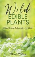 Wild Edible Plants:  A Field Guide To Foraging in Britain
