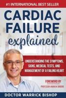 Cardiac Failure Explained: Understanding the Symptoms, Signs, Medical Tests, and Management of a Failing Heart
