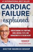 Cardiac Failure Explained: Understanding the Symptoms, Signs, Medical Tests, and Management of a Failing Heart