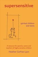 supersensitive spirited children and teens: A resource for parents, carers and teachers of highly sensitive children