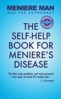Meniere Man And The Astronaut: The Self-Help Book For Meniere&#8217;s Disease