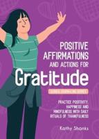 Daily Affirmations and Actions for Gratitude: Practice Positivity, Happiness and Mindfulness with Daily Rituals of Thankfulness