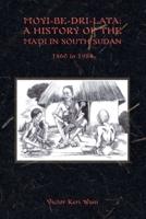 MOYI-BE-DRI-LATA: A HISTORY OF THE MA'DI IN SOUTH SUDAN 1860 to 1984