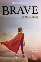 Brave In The Making: A teen's guide to taking back their destiny in God.