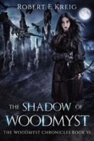 The Shadow of Woodmyst: The Woodmyst Chronicles Book VI