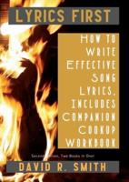 Lyrics First, How to Write Effective Song Lyrics, Includes Companion Cookup Workbook: Second Edition, Two Books In One!