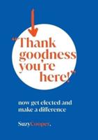 "Thank Goodness You're Here" : now get elected and make a difference