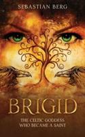 Brigid:  The Celtic Goddess Who Became A Saint