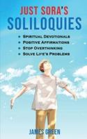 Just Sora's Soliloquies: 50+ Spiritual Devotionals & Positive Affirmations To Attract Happiness, Cultivate Abundance and Wellbeing, Stop Overthinking, and Solve Life's Problems